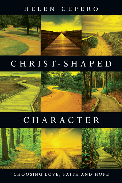 Christ-Shaped Character: Choosing Love, Faith and Hope