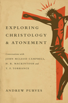 Exploring Christology and Atonement: Conversations with John McLeod Campbell, H. R. Mackintosh and T. F. Torrance