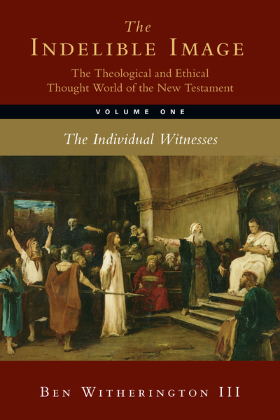 The Indelible Image: The Theological and Ethical Thought World of the New Testament The Individual Witnesses
