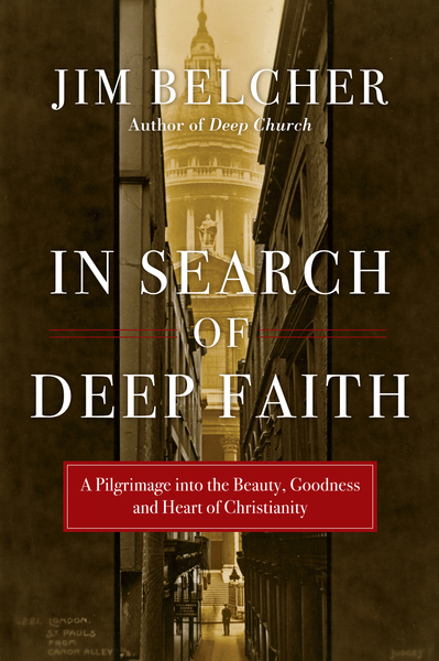In Search of Deep Faith A Pilgrimage into the Beauty, Goodness and Heart of Christianity