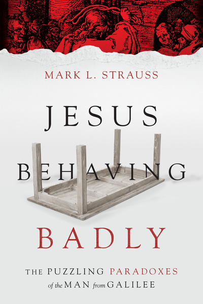 Jesus Behaving Badly: The Puzzling Paradoxes of the Man from Galilee