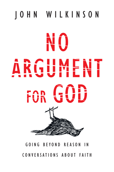 No Argument for God: Going Beyond Reason in Conversations About Faith