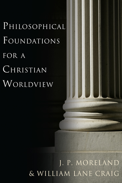 Philosophical Foundations for a Christian Worldview 