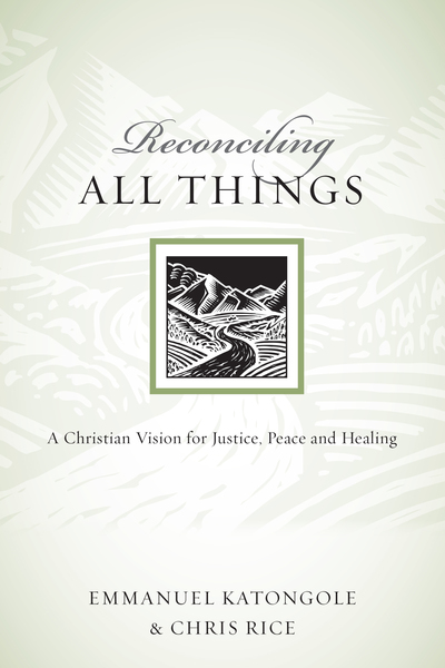 Reconciling All Things: A Christian Vision for Justice, Peace and Healing