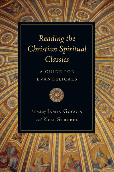 Reading the Christian Spiritual Classics: A Guide for Evangelicals