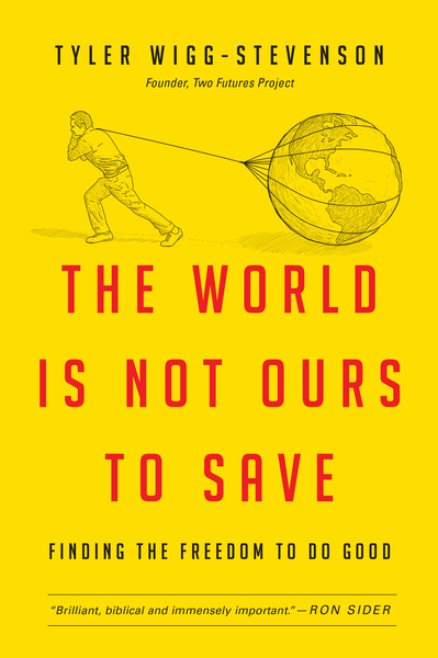 The World Is Not Ours to Save: Finding the Freedom to Do Good