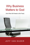 Why Business Matters to God: (And What Still Needs to Be Fixed)