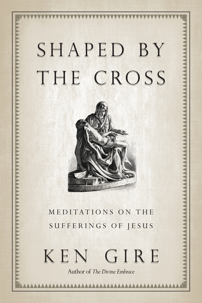 Shaped by the Cross: Meditations on the Sufferings of Jesus