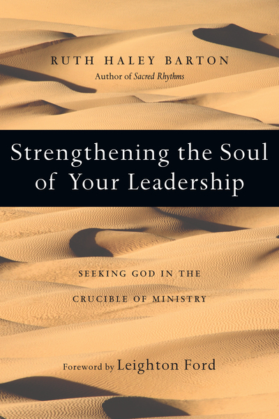 Strengthening the Soul of Your Leadership Seeking God in the Crucible of Ministry