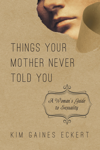 Things Your Mother Never Told You: A Woman's Guide to Sexuality