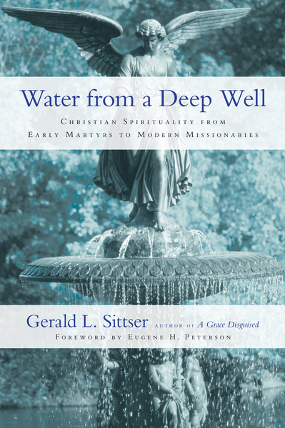 Water from a Deep Well: Christian Spirituality from Early Martyrs to Modern Missionaries