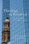 Theology as Retrieval: Receiving the Past, Renewing the Church