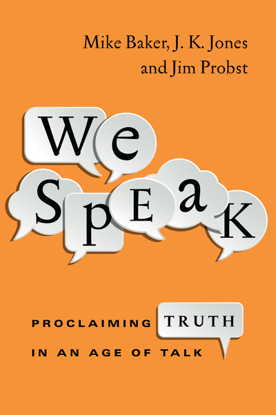 We Speak: Proclaiming Truth in an Age of Talk