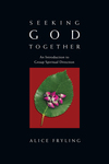 Seeking God Together: An Introduction to Group Spiritual Direction