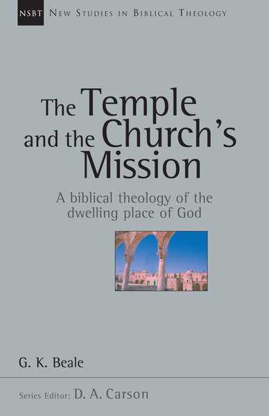 New Studies in Biblical Theology - The Temple and the Church's Mission: A Biblical Theology of the Dwelling Place of God (NSBT)