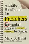 A Little Handbook for Preachers: Ten Practical Ways to a Better Sermon by Sunday