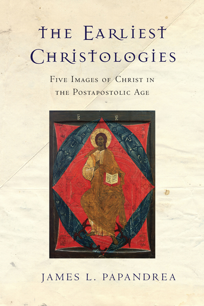 The Earliest Christologies: Five Images of Christ in the Postapostolic Age