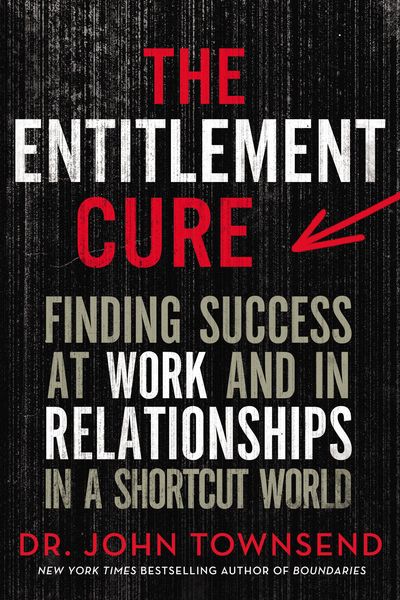 Entitlement Cure: Finding Success at Work and in Relationships in a Shortcut World