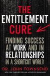 Entitlement Cure: Finding Success at Work and in Relationships in a Shortcut World