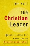 Christian Leader: Rehabilitating Our Addiction to Secular Leadership