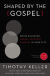 Shaped by the Gospel: Doing Balanced, Gospel-Centered Ministry in Your City