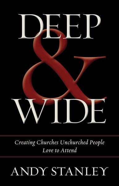 Deep and   Wide: Creating Churches Unchurched People Love to Attend