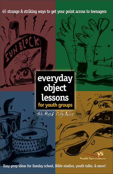 Everyday Object Lessons for Youth Groups: 45 Strange and Striking Ways to Get Your Point Across to Teenagers