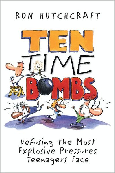 Ten Time Bombs: Defusing the Most Explosive Pressures Teenagers Face