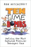 Ten Time Bombs: Defusing the Most Explosive Pressures Teenagers Face