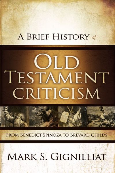 Brief History of Old Testament Criticism: From Benedict Spinoza to Brevard Childs