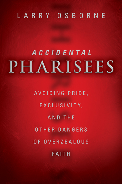 Accidental Pharisees: Avoiding Pride, Exclusivity, and the Other Dangers of Overzealous Faith