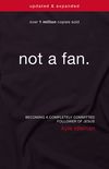 Not a Fan Updated and   Expanded: Becoming a Completely Committed Follower of Jesus