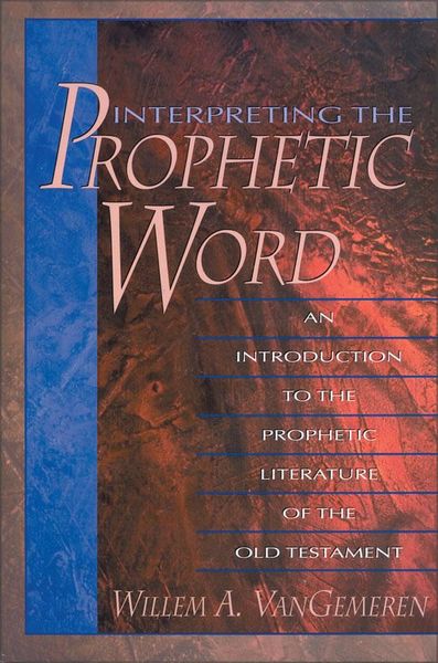 Interpreting the Prophetic Word: An Introduction to the Prophetic Literature of the Old Testament