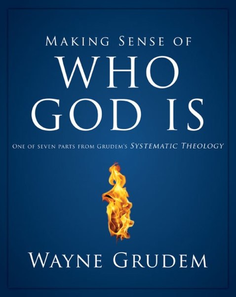 Making Sense of Who God Is: One of Seven Parts from Grudem's Systematic Theology