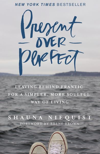 Present Over Perfect: Leaving Behind Frantic for a Simpler, More Soulful Way of Living