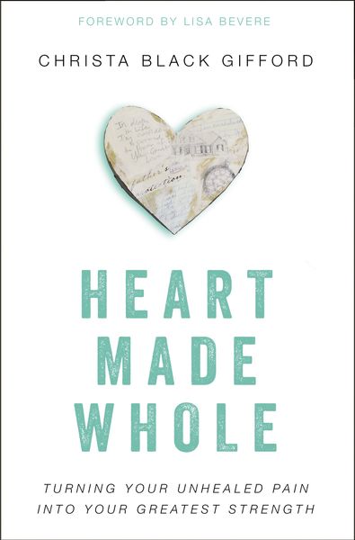 Heart Made Whole: Turning Your Unhealed Pain into Your Greatest Strength