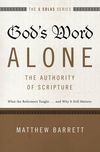 God's Word Alone---The Authority of Scripture: What the Reformers Taught...and Why It Still Matters