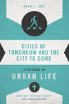 Cities of Tomorrow and the City to Come: A Theology of Urban Life