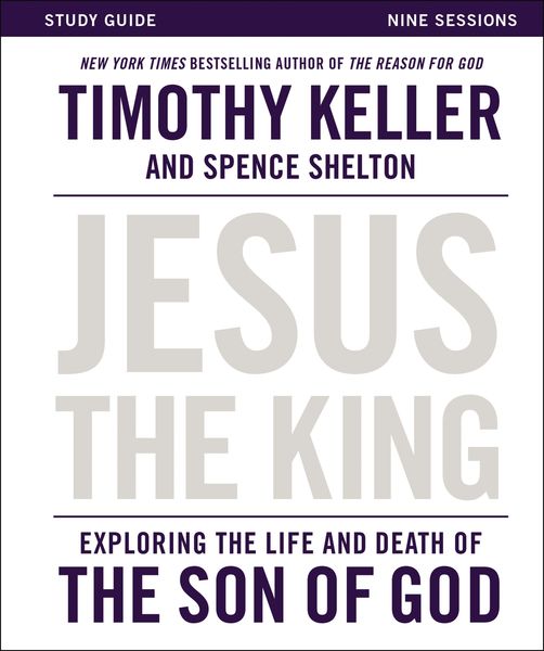 Jesus the King Study Guide: Exploring the Life and Death of the Son of God