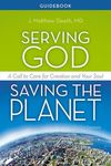 Serving God, Saving the Planet Guidebook: A Call to Care for Creation and Your Soul
