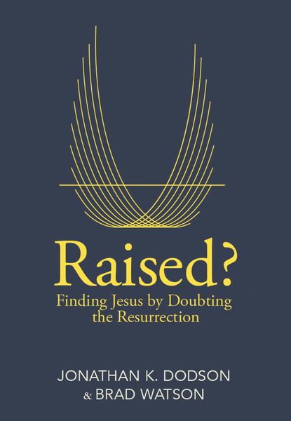 Raised?: Finding Jesus by Doubting the Resurrection