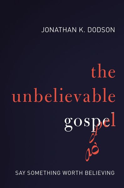 Unbelievable Gospel: Say Something Worth Believing