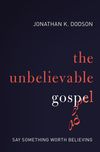 Unbelievable Gospel: Say Something Worth Believing