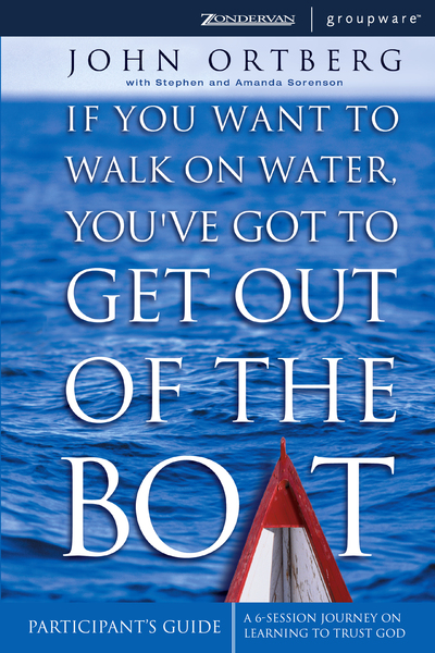 If You Want to Walk on Water, You've Got to Get Out of the Boat Bible Study Participant's Guide: A 6-Session Journey on Learning to Trust God