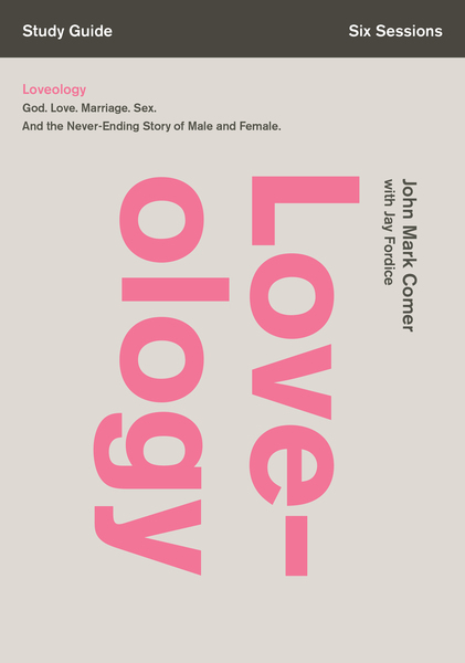 Loveology Bible Study Guide: God. Love. Marriage. Sex. And the Never-Ending Story of Male and Female.