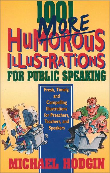 1001 More Humorous Illustrations for Public Speaking: Fresh, Timely, and Compelling Illustrations for Preachers, Teachers, and Speakers