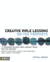 Creative Bible Lessons on the Prophets: 12 Sessions Packed with Ancient Truth for the Present