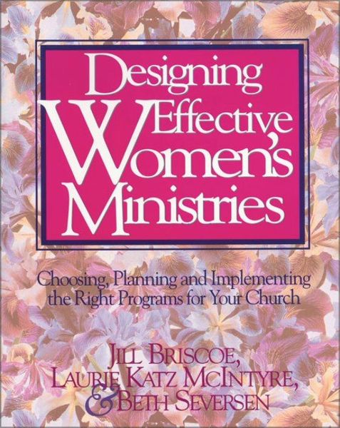 Designing Effective Women's Ministries: Choosing, Planning, and Implementing the Right Programs for Your Church