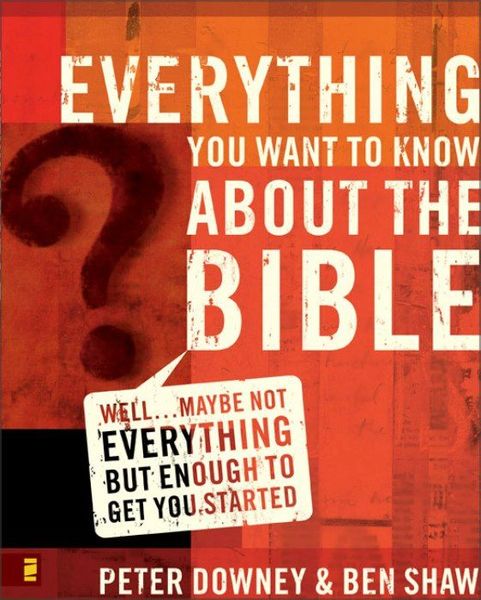 Everything You Want to Know about the Bible: Well…Maybe Not Everything but Enough to Get You Started