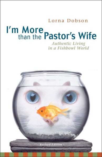 I'm More Than the Pastor's Wife: Authentic Living in a Fishbowl World